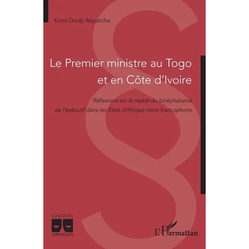 Le Premier ministre au Togo et en Côte d'Ivoire: Réflexions sur la réalité du bicéphalisme de l'exécutif dans les États d'Afrique noire francophone