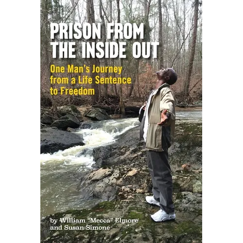 Prison From The Inside Out: One Man's Journey From A Life Sentence to Freedom