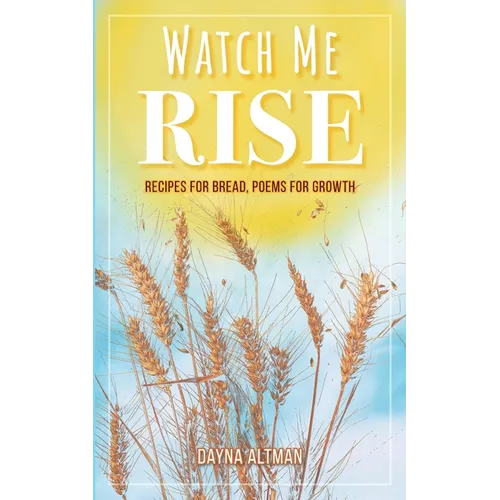 Watch Me Rise: Recipes for Bread, Poems for Growth
