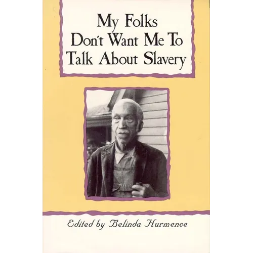 My Folks Don't Want Me to Talk about Slavery: Personal Accounts of Slavery in North Carolina