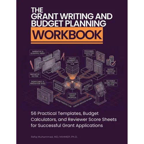 The Grant Writing and Budget Planning Workbook: 56 Practical Templates, Budget Calculators, and Reviewer Score Sheets for Successful Grant Application