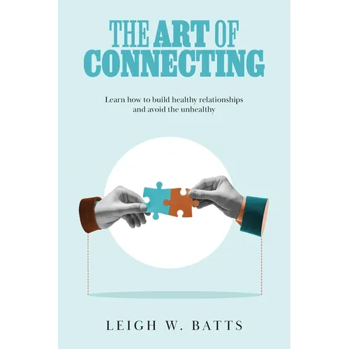 The Art of Connecting: Learn how to build healthy relationships and avoid the unhealthy