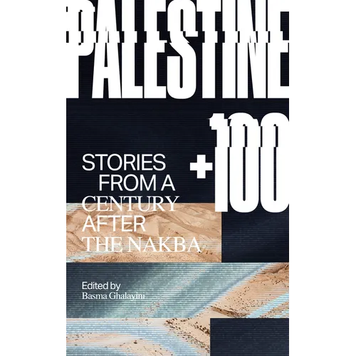Palestine +100: Stories from a Century After the Nakba