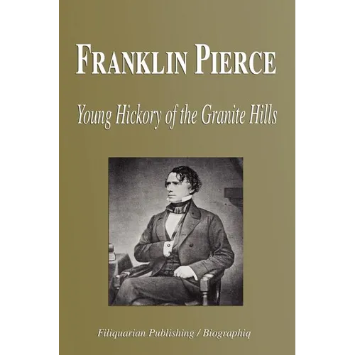 Franklin Pierce - Young Hickory of the Granite Hills (Biography)