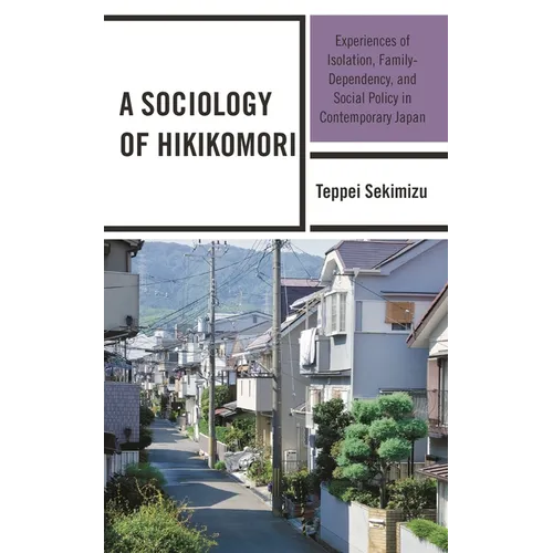 Sociology of Hikikomori: Experiences of Isolation, Family-Dependency, and Social Policy in Contemporary Japan