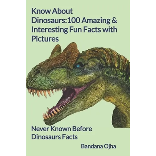 Know About Dinosaurs: 100 Amazing & Interesting Fun Facts with Pictures: "Never Known Before" Dinosaurs Facts