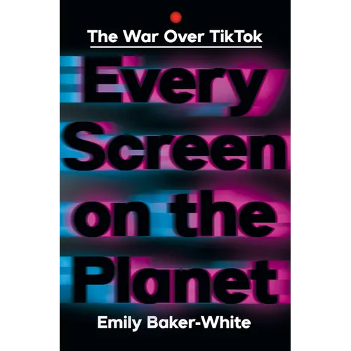 Every Screen on the Planet: The War Over Tiktok