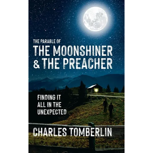 The Parable of The Moonshiner & The Preacher: Finding it all in the Unexpected