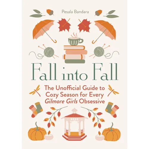Fall Into Fall: The Unofficial Guide to Cozy Season for Every Gilmore Girls Obsessive