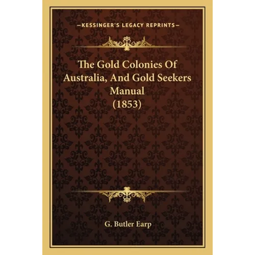 The Gold Colonies Of Australia, And Gold Seekers Manual (1853)