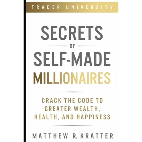 Secrets of Self-Made Millionaires: Crack the Code to Greater Wealth, Health, and Happiness