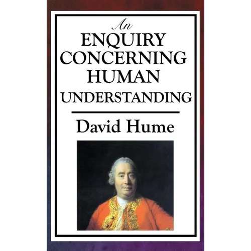 An Enquiry Concerning Human Understanding: A Classic Work of Empiricism, Scepticism, and Enlightenment Philosophy