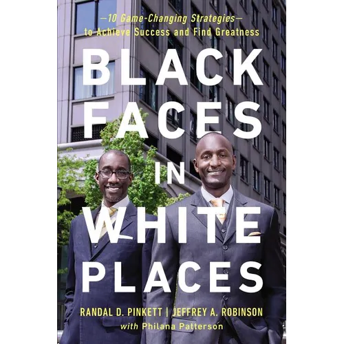 The Black Faces in White Places: 10 Game-Changing Strategies to Achieve Success and Find Greatness