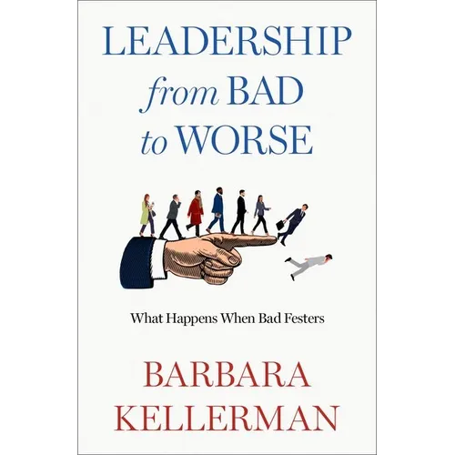 Leadership from Bad to Worse: What Happens When Bad Festers