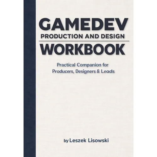 Gamedev Production and Design Workbook: Practical Companion for Producers, Designers & Leads