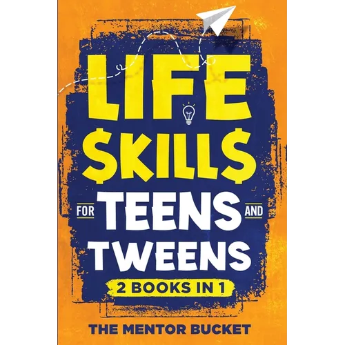 Life Skills for Teens and Tweens (2 Books in 1): How to Cook, Manage Money, Solve Problems, Develop Social Skills, and More - Important Skills Kids Ne