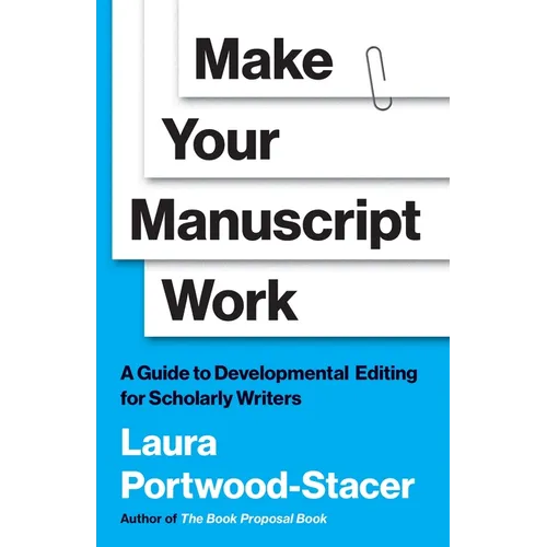Make Your Manuscript Work: A Guide to Developmental Editing for Scholarly Writers