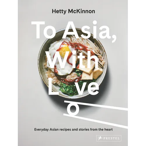 To Asia, with Love: Everyday Asian Recipes and Stories from the Heart