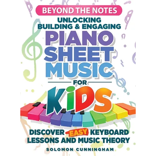 Beyond the Notes Unlocking Building & Engaging Piano Sheet Music For Kids: Discover Easy Keyboard Lessons and Music Theory