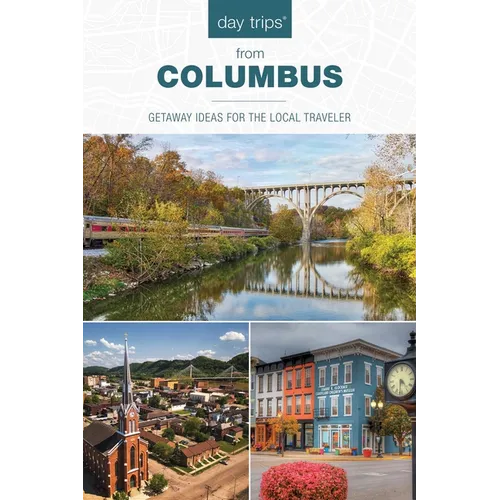 Day Trips(R) from Columbus: Getaway Ideas for the Local Traveler