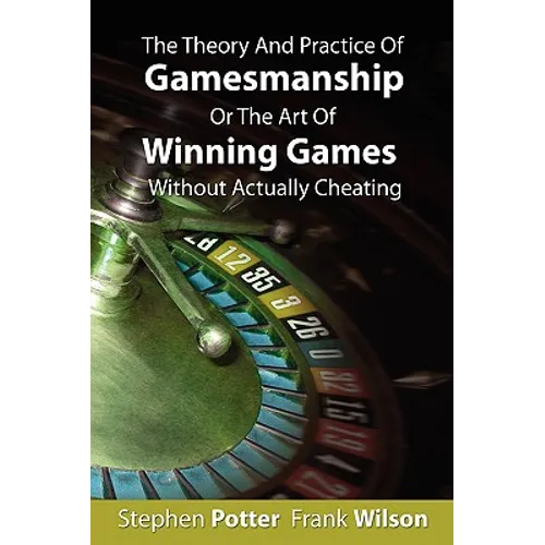 The Theory And Practice Of Gamesmanship Or The Art Of Winning Games Without Actually Cheating