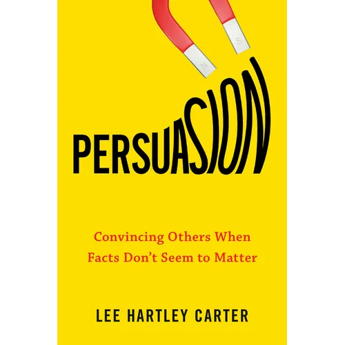 Persuasion: Convincing Others When Facts Don't Seem to Matter