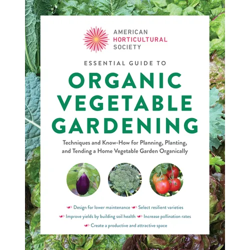 American Horticultural Society Essential Guide to Organic Vegetable Gardening: Techniques and Know-How for Planning, Planting, and Tending a Home Vege