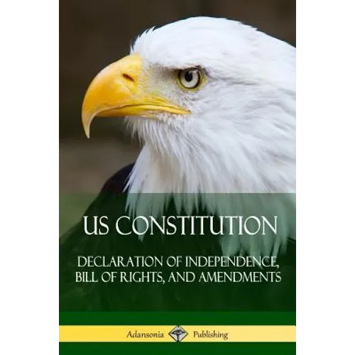 US Constitution: Declaration of Independence, Bill of Rights, and Amendments