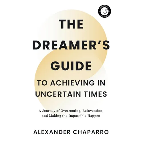 The Dreamer's Guide to Achieving in Uncertain Times