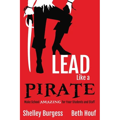 Lead Like a PIRATE: Make School AMAZING for Your Students and Staff