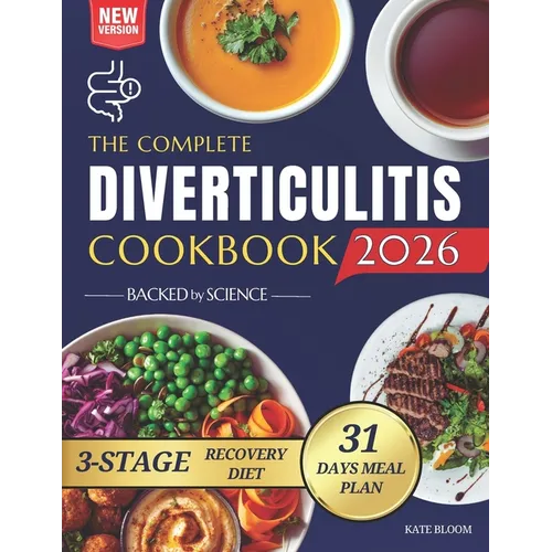 The Complete Diverticulitis Cookbook: 1800 Days of Satisfying Recipes to Achieve Lasting Gut Harmony and Prevent Flare-Ups. Including a 31-Day Meal Pl