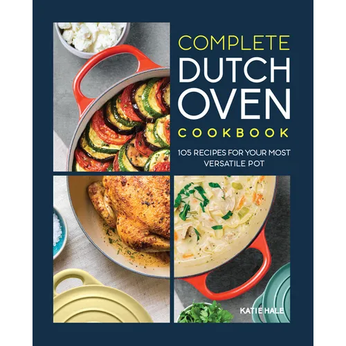 Complete Dutch Oven Cookbook: 105 Recipes for Your Most Versatile Pot