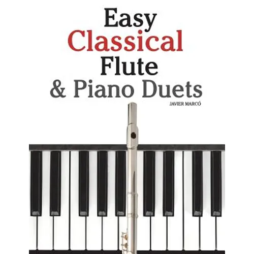 Easy Classical Flute & Piano Duets: Featuring Music of Bach, Vivaldi, Wagner and Other Composers