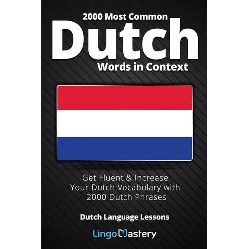 2000 Most Common Dutch Words in Context: Get Fluent & Increase Your Dutch Vocabulary with 2000 Dutch Phrases