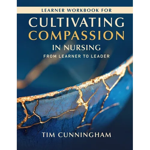 Learner Workbook for Cultivating Compassion in Nursing: From Learner to Leader