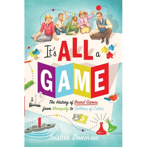 It's All a Game: The History of Board Games from Monopoly to Settlers of Catan