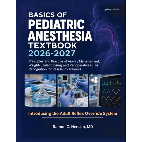 Basics of Pediatric Anesthesia Textbook 2026-2027: Principles and Practice of Airway Management, Weight-Scaled Dosing, and Perioperative Crisis Recogn