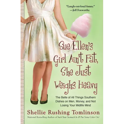 Sue Ellen's Girl Ain't Fat, She Just Weighs Heavy: The Belle of All Things Southern Dishes on Men, Money, and Not Losing Your Midlife Mind