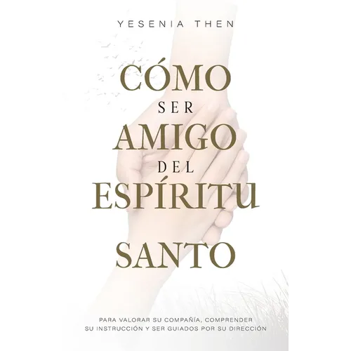 Como Ser Amigo del Espíritu Santo: Para valorar su compañía, comprender su instrucción y ser guiados por su dirección