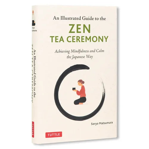 An Illustrated Guide to the Zen Tea Ceremony: Achieving Mindfulness and Calm the Japanese Way