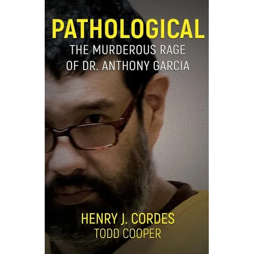 Pathological: The Murderous Rage Of Dr. Anthony Garcia