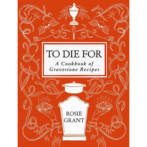 To Die for: A Cookbook of Gravestone Recipes