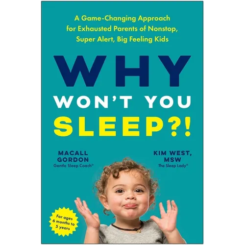 Why Won't You Sleep?!: A Game-Changing Approach for Exhausted Parents of Nonstop, Super Alert, Big Feeling Kids