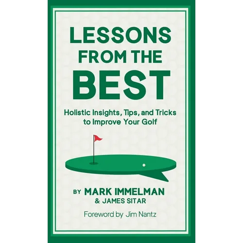 Lessons from the Best: Holistic Insights, Tips, and Tricks to Improve Your Golf