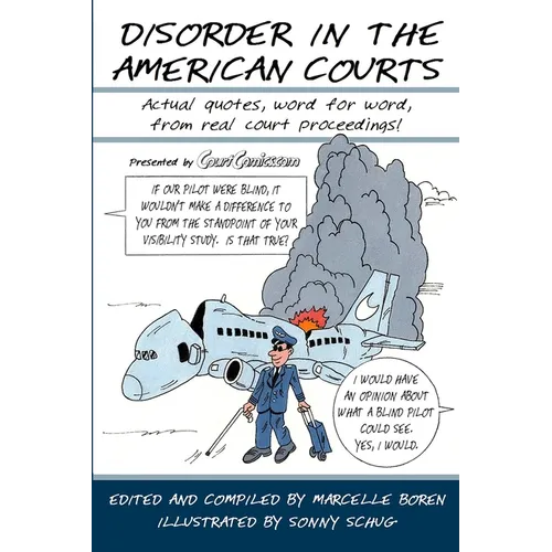 Disorder in the American Courts: Actual quotes, word for word, from real court proceedings! Presented by CourtComics.com