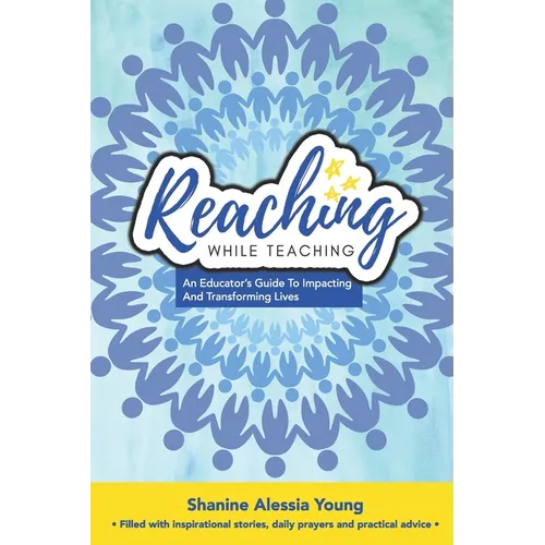 Reaching While Teaching: An Educator's Guide to Impacting & Transforming Lives
