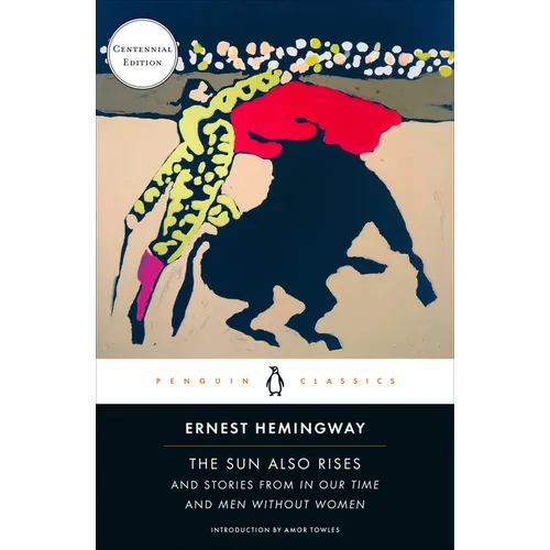 The Sun Also Rises: And Stories from in Our Time and Men Without Women (Centennial Edition)