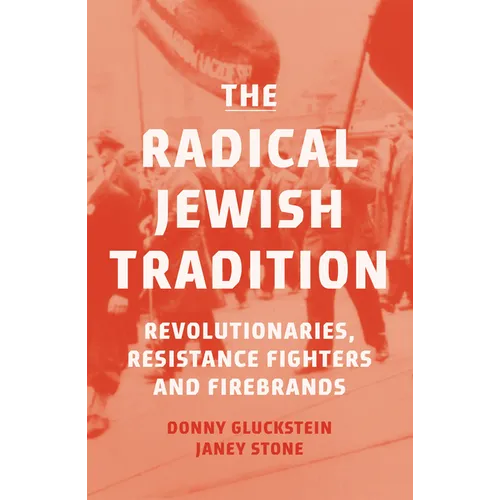 The Radical Jewish Tradition: Revolutionaries, Resistance Fighters and Firebrands