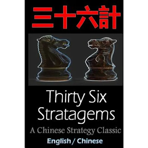 Thirty-Six Stratagems: Bilingual Edition, English and Chinese: The Art of War Companion, Chinese Strategy Classic, Includes Pinyin