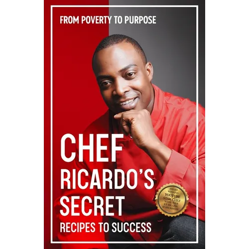 Chef Ricardo's Secret Recipes to Success: From Poverty to Purpose